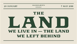 The Land We Live In – The Land We Left Behind at Hauser & Wirth, Somerset
